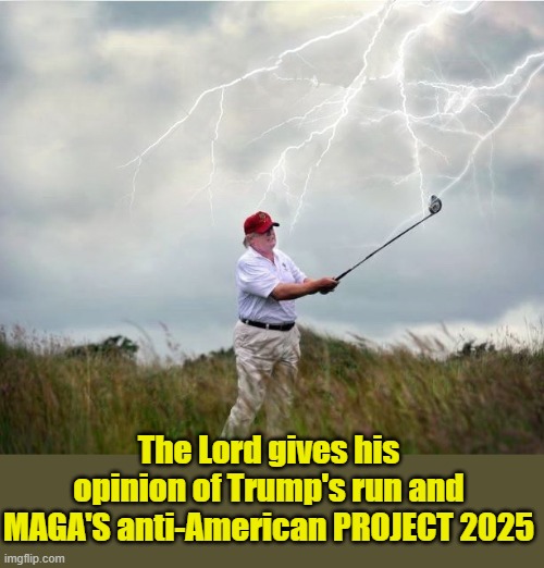 A Perfect Day at The Mar-a-Lago... | The Lord gives his opinion of Trump's run and MAGA'S anti-American PROJECT 2025 | image tagged in donald trump memes,political meme,donald trump is an idiot,democracy | made w/ Imgflip meme maker