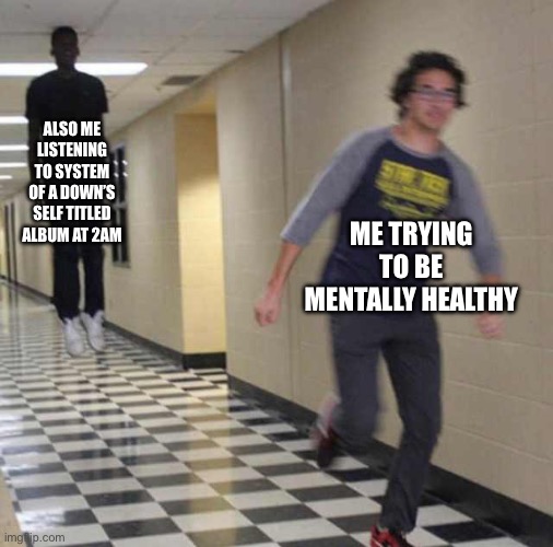 why am i like this | ALSO ME LISTENING TO SYSTEM OF A DOWN’S SELF TITLED ALBUM AT 2AM; ME TRYING TO BE MENTALLY HEALTHY | image tagged in floating boy chasing running boy,system of a down,help me,bad decision,mental health | made w/ Imgflip meme maker