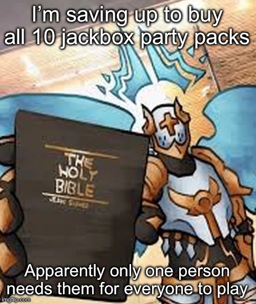 gabriel's honest reaction | I’m saving up to buy all 10 jackbox party packs; Apparently only one person needs them for everyone to play | image tagged in gabriel's honest reaction | made w/ Imgflip meme maker