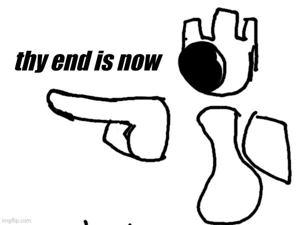 thy end is now | made w/ Imgflip meme maker