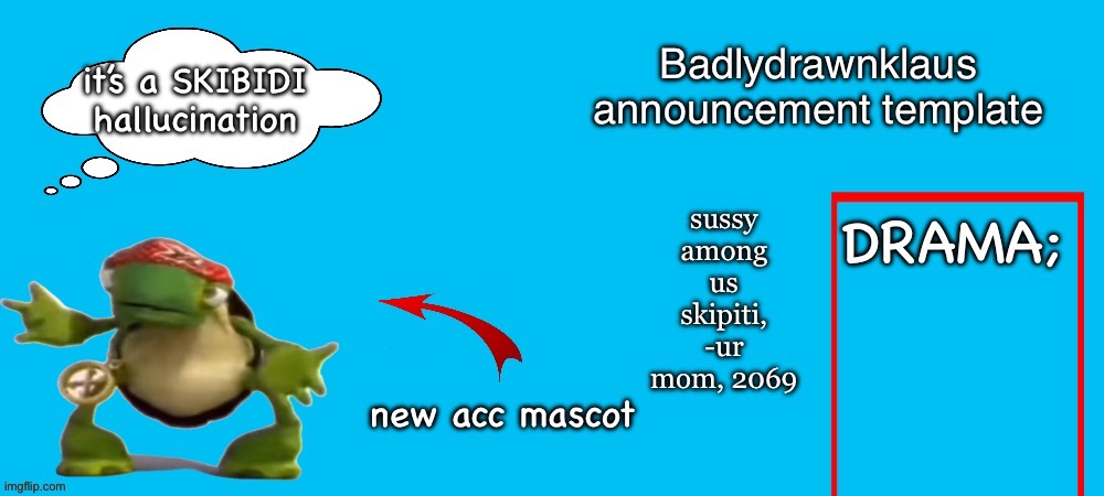 BadlyDrawnKlaus Announcement Template | it’s a SKIBIDI hallucination | image tagged in badlydrawnklaus announcement template | made w/ Imgflip meme maker
