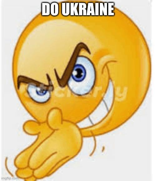 Rubbing hands emoji | DO UKRAINE | image tagged in rubbing hands emoji | made w/ Imgflip meme maker