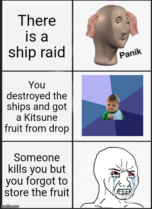 Panik Kalm Panik | There is a ship raid; You destroyed the ships and got a Kitsune fruit from drop; Someone kills you but you forgot to store the fruit | image tagged in memes,panik kalm panik | made w/ Imgflip meme maker