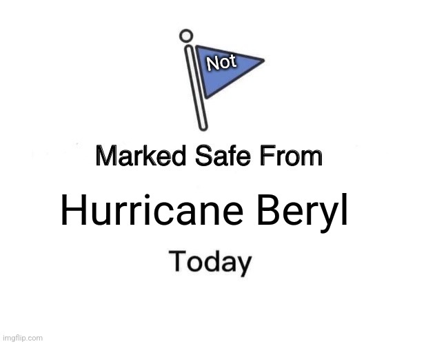 Not marked safe from Hurricane Beryl today | Not; Hurricane Beryl | image tagged in memes,marked safe from,jpfan102504,weather | made w/ Imgflip meme maker