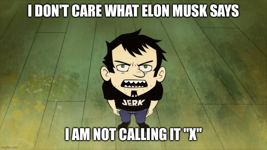 I don't care what Elon Musk says, I am not calling it "X" | I DON'T CARE WHAT ELON MUSK SAYS; I AM NOT CALLING IT "X" | image tagged in dan vs,elon musk,twitter,x,funny,twitter forever | made w/ Imgflip meme maker