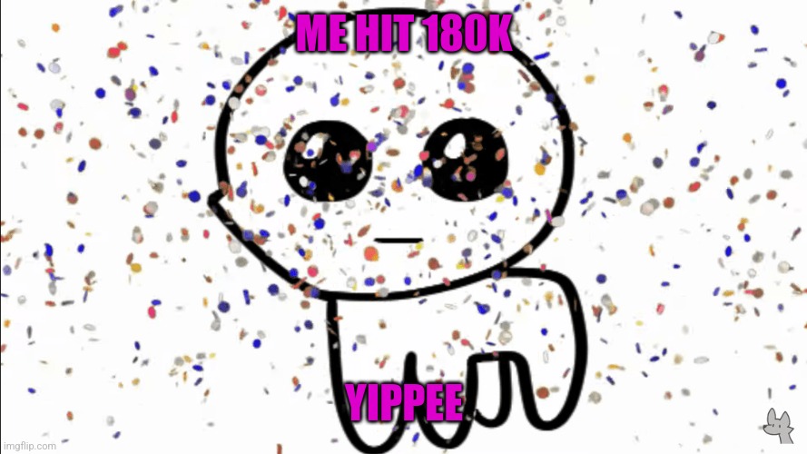 yippee | ME HIT 180K; YIPPEE | image tagged in yippie confetti | made w/ Imgflip meme maker