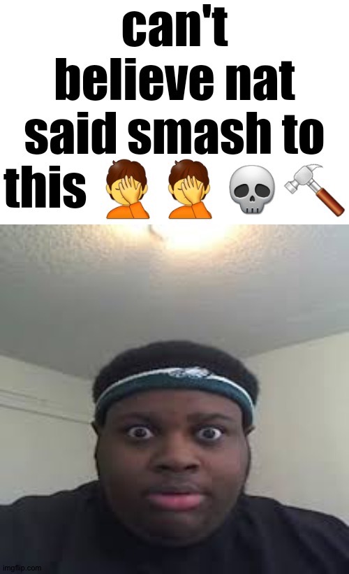 image tagged in can't believe nat said smash to this,edp | made w/ Imgflip meme maker