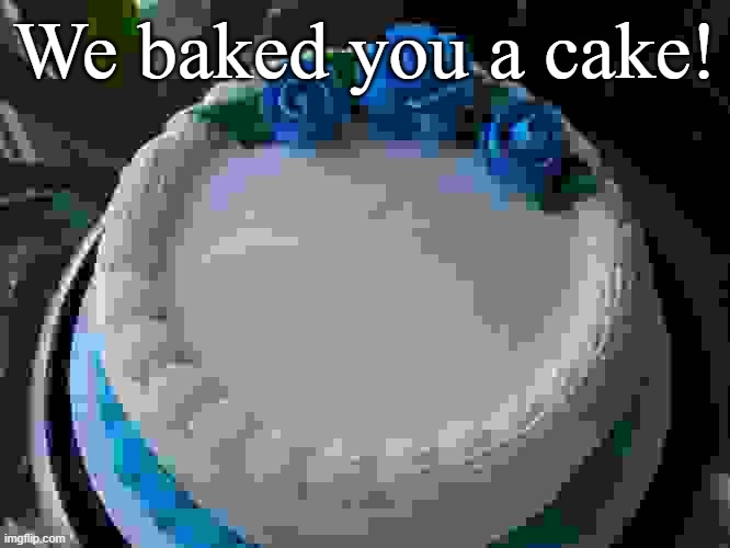 sorry cake | We baked you a cake! | image tagged in sorry cake | made w/ Imgflip meme maker