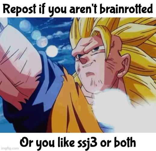 Repost if you aren't brainrotted; Or you like ssj3 or both | made w/ Imgflip meme maker