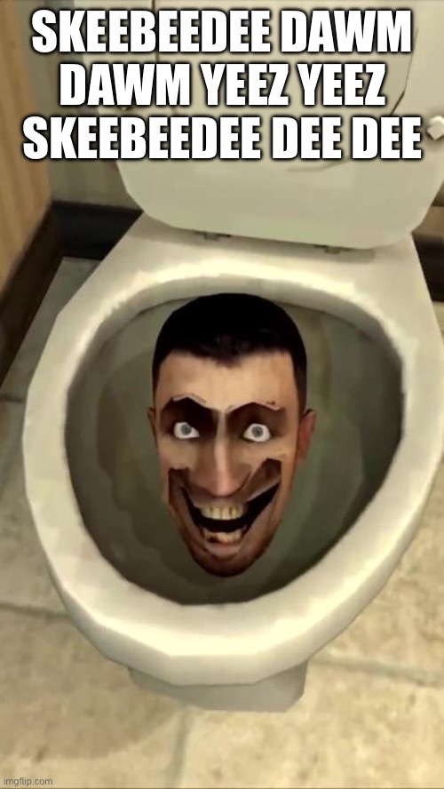 Skibidi toilet | SKEEBEEDEE DAWM DAWM YEEZ YEEZ SKEEBEEDEE DEE DEE | image tagged in skibidi toilet | made w/ Imgflip meme maker