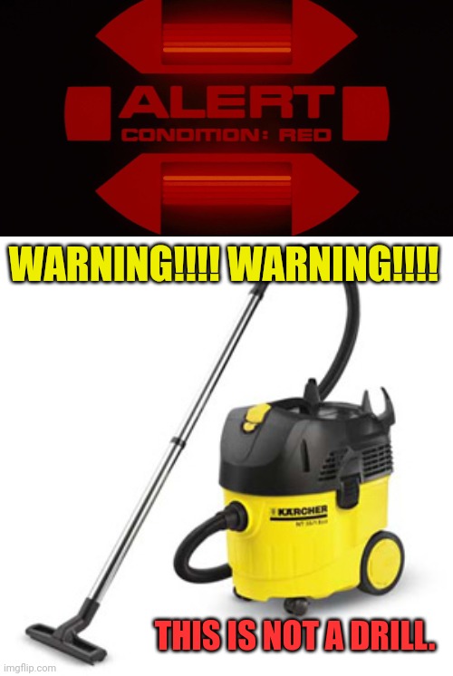 vacuum cleaner | WARNING!!!! WARNING!!!! THIS IS NOT A DRILL. | image tagged in vacuum cleaner,drill,warning | made w/ Imgflip meme maker