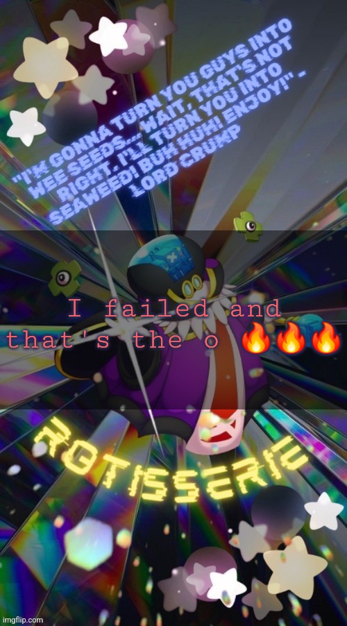 Rotisserie but he's the Supreme Leader of the X-Nauts | I failed and that's the o 🔥🔥🔥 | image tagged in rotisserie but he's the supreme leader of the x-nauts | made w/ Imgflip meme maker