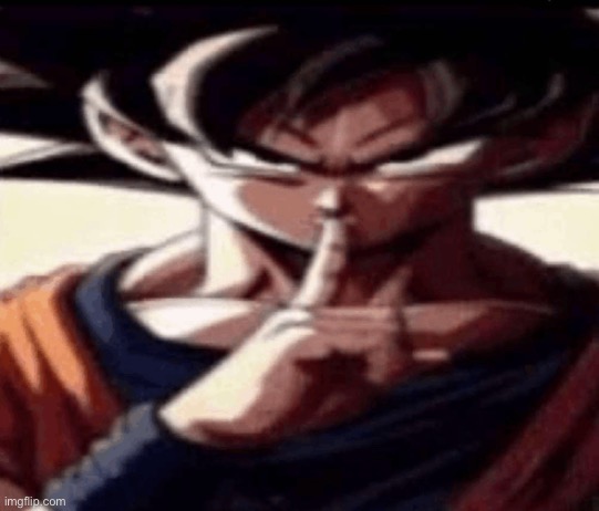 @post above | image tagged in goku hush | made w/ Imgflip meme maker