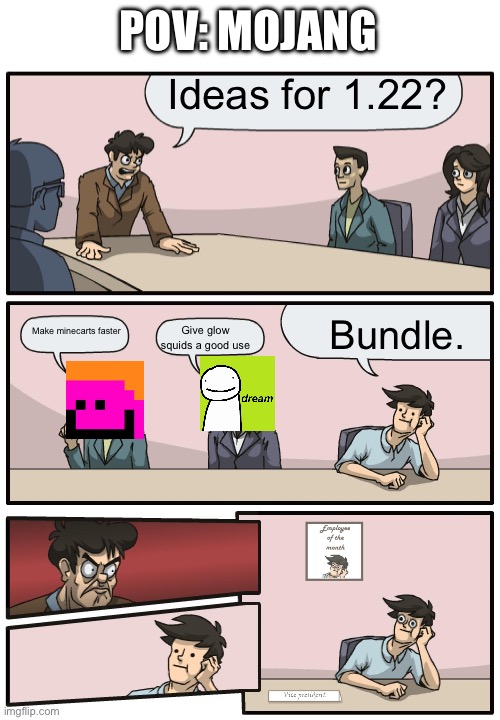 Mojang be like | POV: MOJANG; Ideas for 1.22? Bundle. Make minecarts faster; Give glow squids a good use | image tagged in boardroom meeting unexpected ending | made w/ Imgflip meme maker