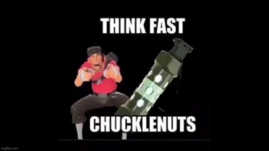THINK FAST CHUCKLENUTS | image tagged in think fast chucklenuts | made w/ Imgflip meme maker