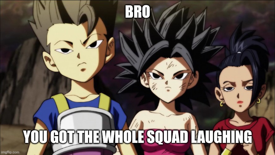 Bro got the whole squad laughing | BRO; YOU GOT THE WHOLE SQUAD LAUGHING | image tagged in damn bro you got the whole squad laughing,dbz,dbs | made w/ Imgflip meme maker