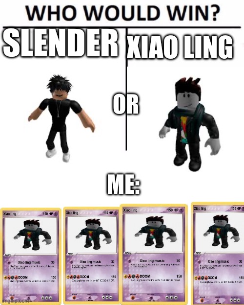 Who would win | SLENDER; XIAO LING; OR; ME: | image tagged in memes,who would win | made w/ Imgflip meme maker