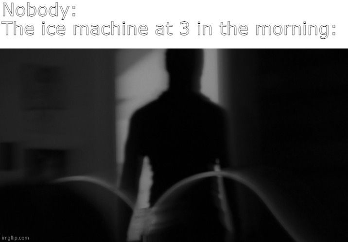 I'm praying until I realize it's my fridge ? | Nobody: 
The ice machine at 3 in the morning: | image tagged in relatable,relatable memes,scary,monster,dark | made w/ Imgflip meme maker