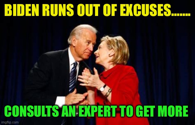 Excuses are like Democrat’s, nobody wants to hear them. | BIDEN RUNS OUT OF EXCUSES……. CONSULTS AN EXPERT TO GET MORE | image tagged in gifs,democrats,biden,hillary clinton,presidential debate,excuses | made w/ Imgflip meme maker