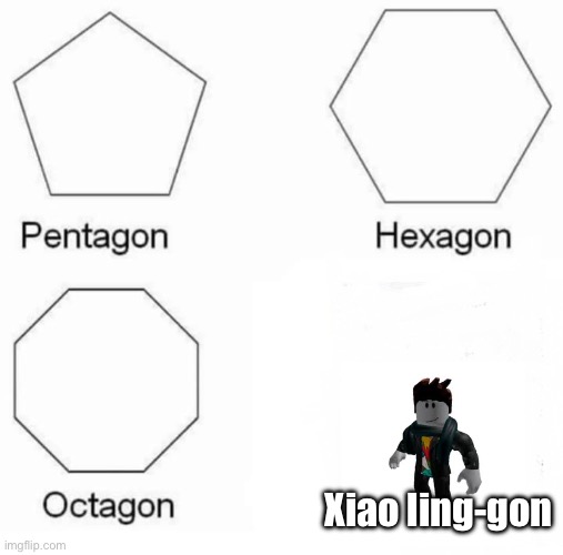 Octagon, and… | Xiao ling-gon | image tagged in memes,pentagon hexagon octagon | made w/ Imgflip meme maker