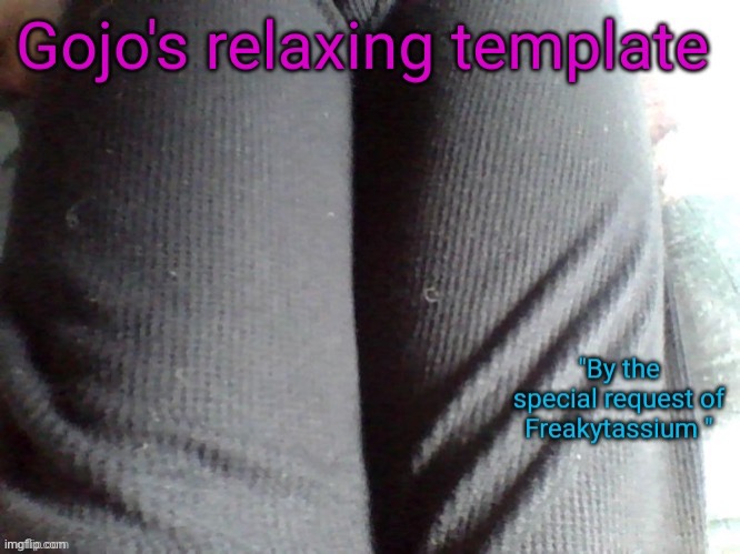 Please kill gojo | image tagged in gojo's relaxing template | made w/ Imgflip meme maker