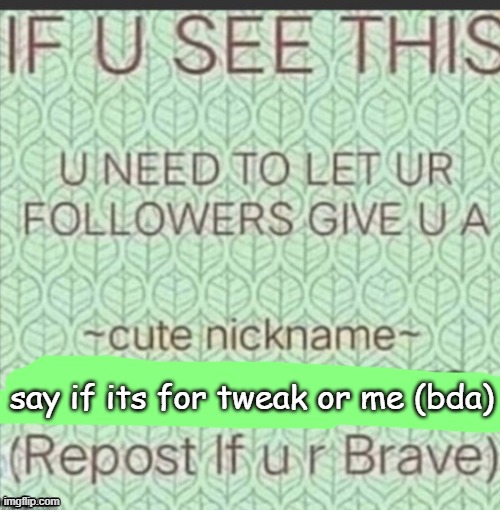 ~cute nickname~ | say if its for tweak or me (bda) | image tagged in cute nickname | made w/ Imgflip meme maker