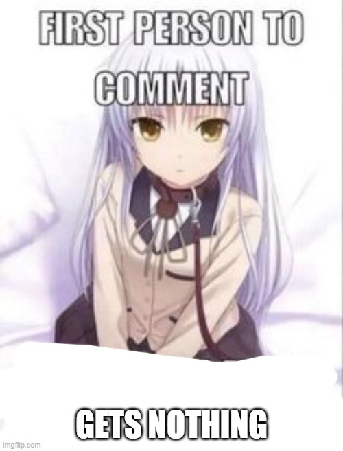 first person to comment owns as a pet for a week | GETS NOTHING | image tagged in first person to comment owns as a pet for a week | made w/ Imgflip meme maker