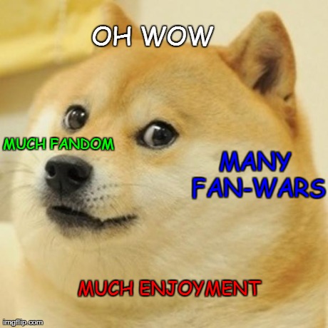 Doge | OH WOW MUCH FANDOM MUCH ENJOYMENT MANY FAN-WARS | image tagged in memes,doge,funny,fandom | made w/ Imgflip meme maker