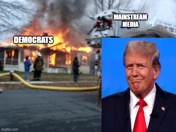 Disaster Girl | MAINSTREAM MEDIA; DEMOCRATS | image tagged in memes,disaster girl | made w/ Imgflip meme maker