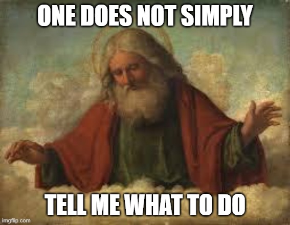 god | ONE DOES NOT SIMPLY TELL ME WHAT TO DO | image tagged in god | made w/ Imgflip meme maker