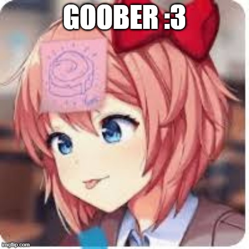 So silly:3 | GOOBER :3 | image tagged in goober,ddlc,goofy ahh | made w/ Imgflip meme maker