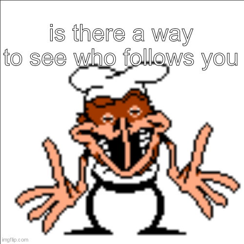 greg shrugging | is there a way to see who follows you | image tagged in greg shrugging | made w/ Imgflip meme maker