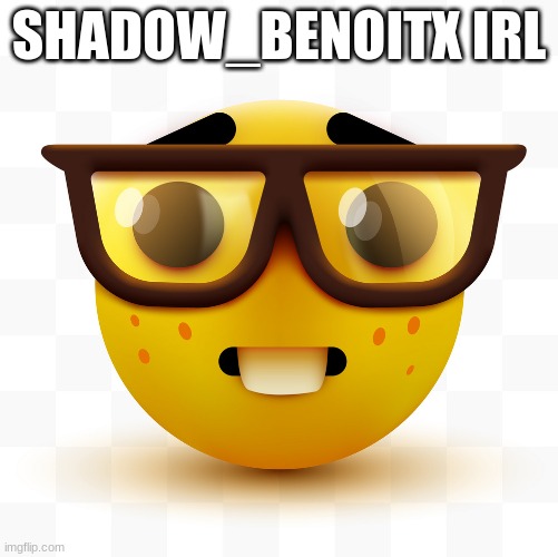 Nerd emoji | SHADOW_BENOITX IRL | image tagged in nerd emoji | made w/ Imgflip meme maker