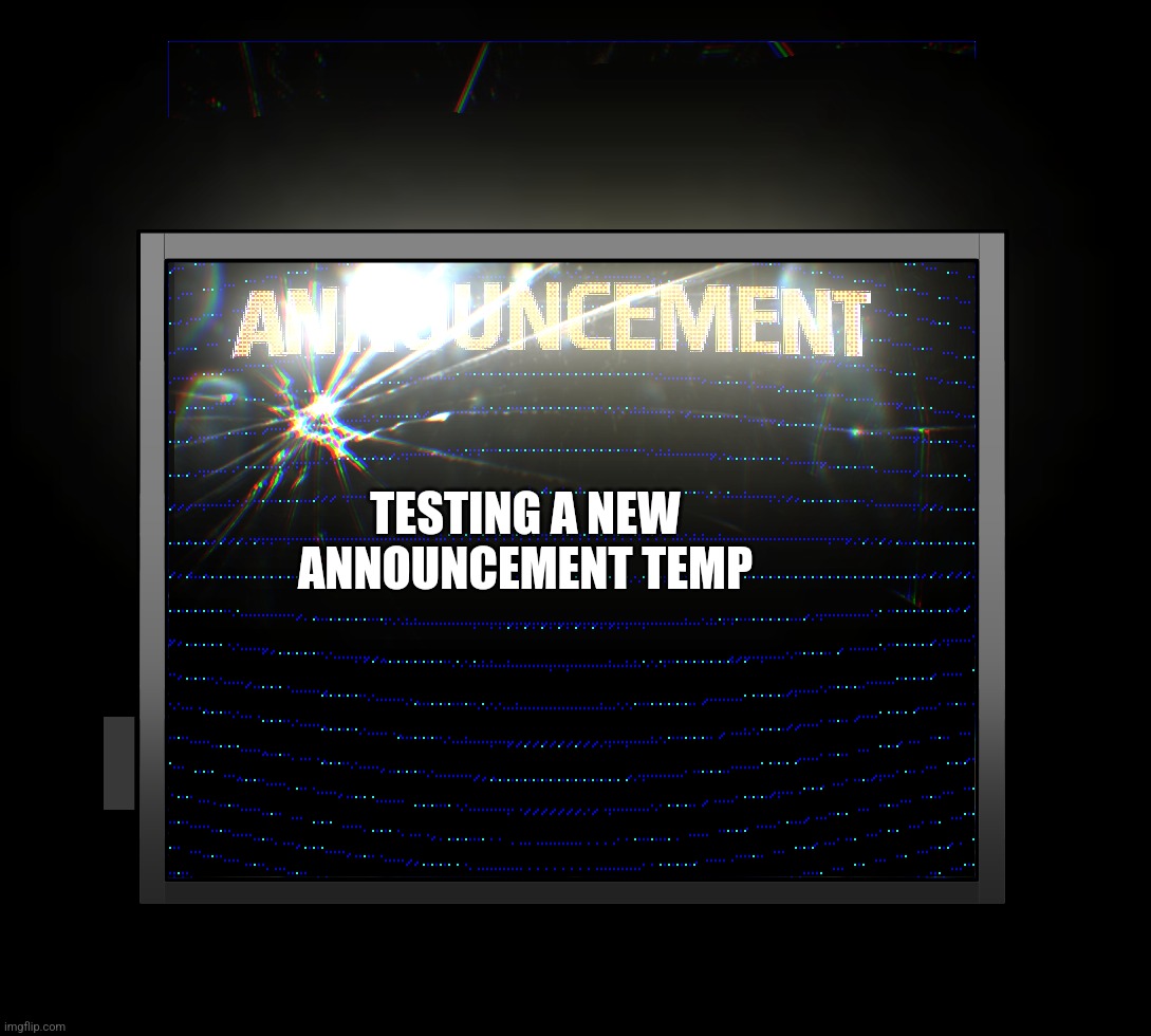 Uhhh | TESTING A NEW ANNOUNCEMENT TEMP | image tagged in clipz's announcement temp v2 5 | made w/ Imgflip meme maker