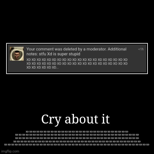 Cry about it | XD XD XD XD XD XD XD XD XD XD XD XD XD XD XD XD XD XD XD XD XD XD XD XD XD XD XD XD XD XD XD XD XD XD XD XD XD XD XD XD XD XD | image tagged in funny,demotivationals | made w/ Imgflip demotivational maker