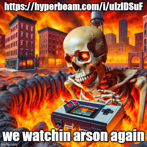https://hyperbeam.com/i/uIzIDSuF | https://hyperbeam.com/i/uIzIDSuF; we watchin arson again | image tagged in skull playing the nintendo 64 in michigan | made w/ Imgflip meme maker