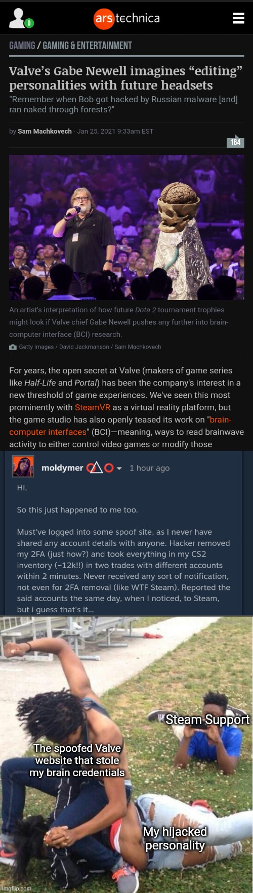 Steam Support; The spoofed Valve website that stole my brain credentials; My hijacked personality | image tagged in guy recording a fight | made w/ Imgflip meme maker