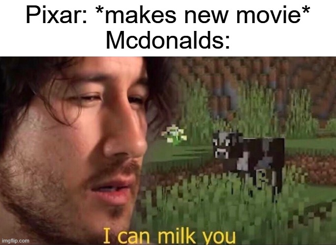 relatable | Pixar: *makes new movie*
Mcdonalds: | image tagged in i can milk you template,memes,funny,relatable,mcdonalds,pixar | made w/ Imgflip meme maker