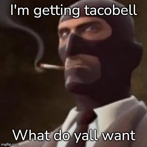 I getting: a crunchwrap, nachos, and a baja blast | I'm getting tacobell; What do yall want | image tagged in tf2 spy | made w/ Imgflip meme maker