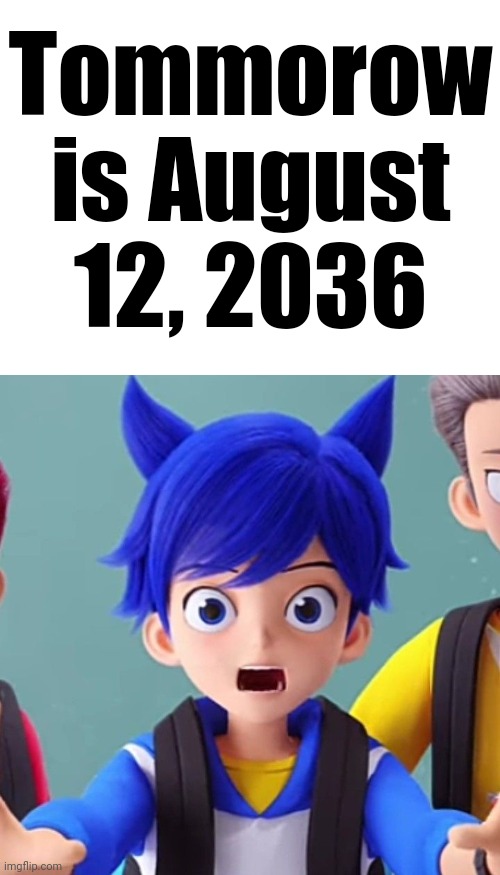 Tommorow is August 12, 2036 | made w/ Imgflip meme maker