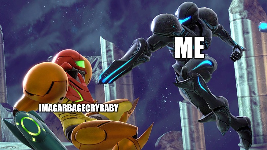 Dark Samus about to shoot Samus | IMAGARBAGECRYBABY ME | image tagged in dark samus about to shoot samus | made w/ Imgflip meme maker