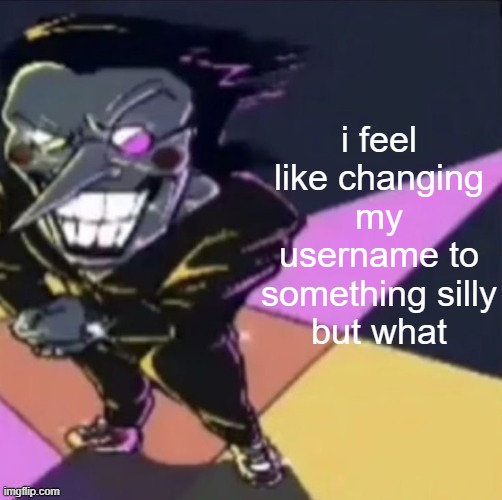 has to have asriel in it though  ig | i feel like changing my username to something silly
but what | image tagged in gwehehehehe | made w/ Imgflip meme maker