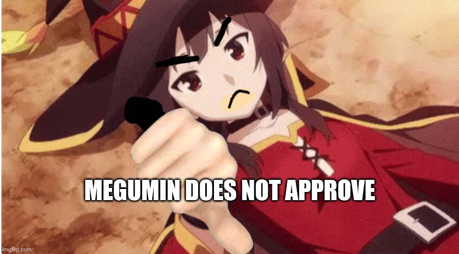Megumin thumbs up | MEGUMIN DOES NOT APPROVE | image tagged in megumin thumbs up | made w/ Imgflip meme maker
