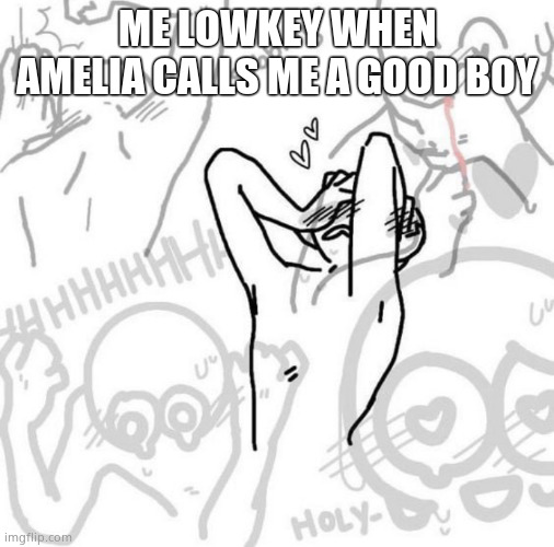 It's just, AHHHGGHHHHGH | ME LOWKEY WHEN AMELIA CALLS ME A GOOD BOY | made w/ Imgflip meme maker