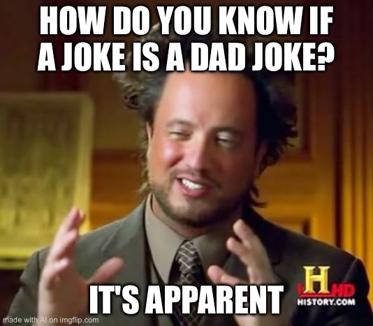 Ancient Aliens Meme | HOW DO YOU KNOW IF A JOKE IS A DAD JOKE? IT'S APPARENT | image tagged in memes,ancient aliens | made w/ Imgflip meme maker