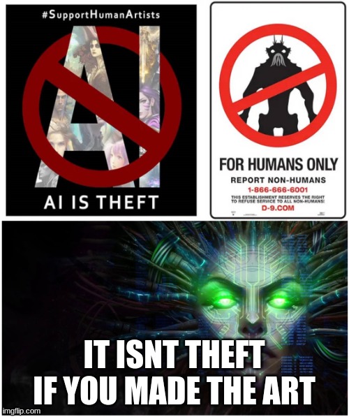 ai-art hipocracy meme | IT ISNT THEFT IF YOU MADE THE ART | image tagged in ai-art hipocracy meme | made w/ Imgflip meme maker