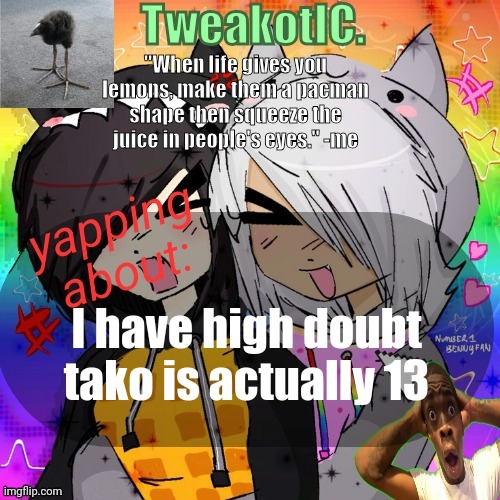 smores 14th announcement temp | I have high doubt tako is actually 13 | image tagged in smores 14th announcement temp | made w/ Imgflip meme maker