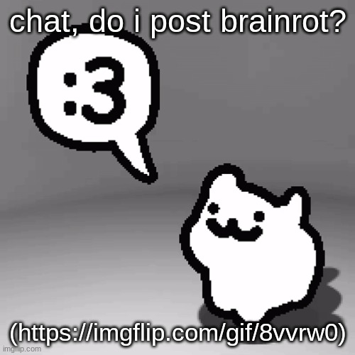 :3 cat | chat, do i post brainrot? (https://imgflip.com/gif/8vvrw0) | image tagged in 3 cat | made w/ Imgflip meme maker