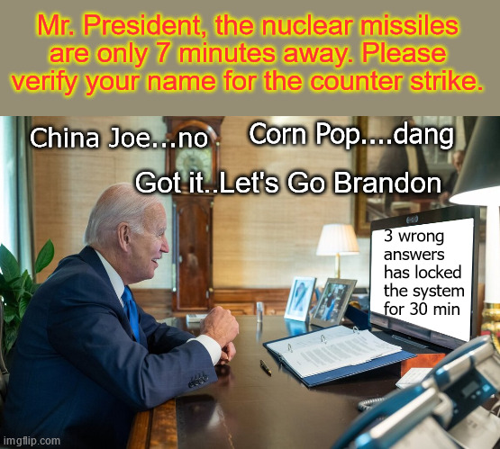 January is a LONG way away | Mr. President, the nuclear missiles are only 7 minutes away. Please verify your name for the counter strike. China Joe...no; Corn Pop....dang; Got it..Let's Go Brandon; 3 wrong answers has locked the system for 30 min | image tagged in biden computer monitor | made w/ Imgflip meme maker
