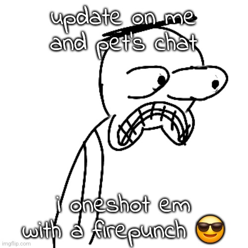 exp earned | update on me and pet's chat; i oneshot em with a firepunch 😎 | image tagged in certified bruh moment | made w/ Imgflip meme maker